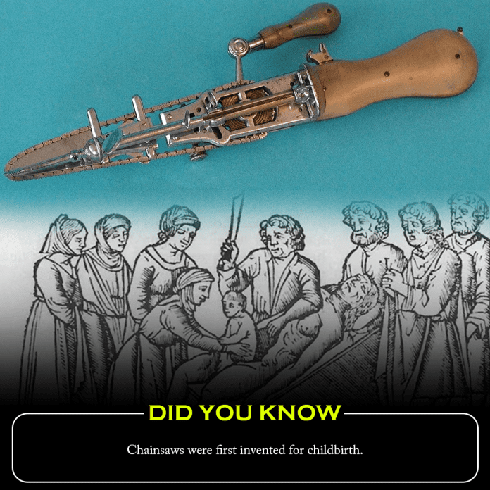 Did you know? Chainsaws were first invented for childbirth.