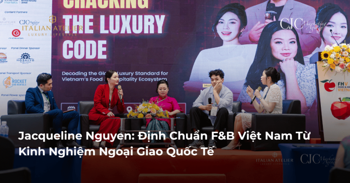 Jacqueline Nguyen: Định Chuẩn F&B Việt Nam Từ Kinh Nghiệm Ngoại Giao Quốc Tế