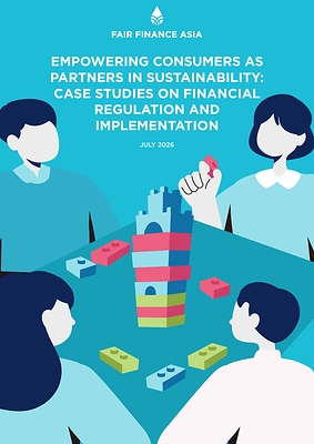 Fair Finance Asia (July 2026), Empowering Consumers as Partners in Sustainability: Case Studies on Financial Regulation and Implementation Fair Finance Asia (July 2026), Empowering Consumers as Partners in Sustainability: Case Studies on Financial Regulation and Implementation